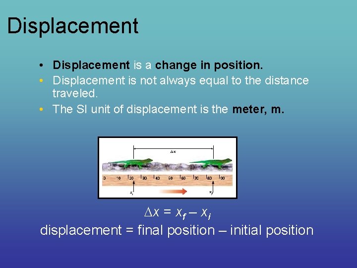 Displacement • Displacement is a change in position. • Displacement is not always equal
