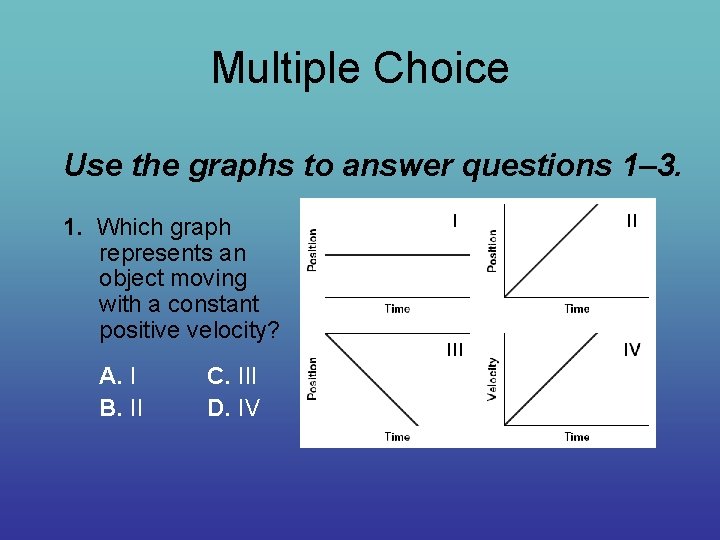 Multiple Choice Use the graphs to answer questions 1– 3. 1. Which graph represents