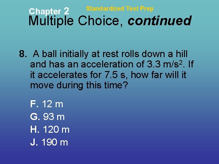 Chapter 2 Standardized Test Prep Multiple Choice, continued 8. A ball initially at rest