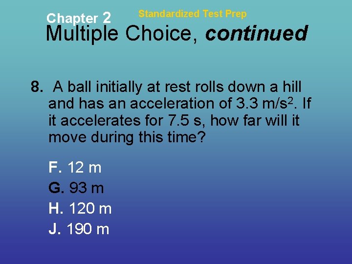 Chapter 2 Standardized Test Prep Multiple Choice, continued 8. A ball initially at rest