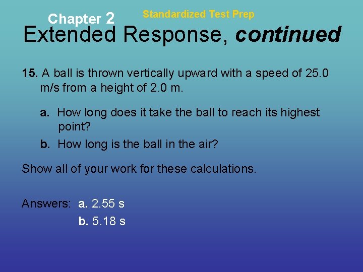 Chapter 2 Standardized Test Prep Extended Response, continued 15. A ball is thrown vertically