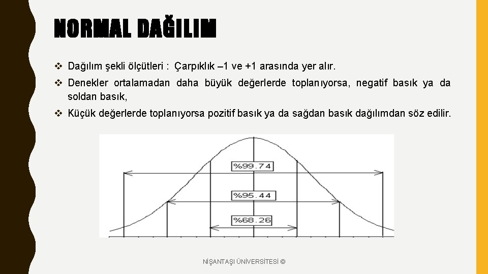 NORMAL DAĞILIM v Dağılım şekli ölçütleri : Çarpıklık – 1 ve +1 arasında yer