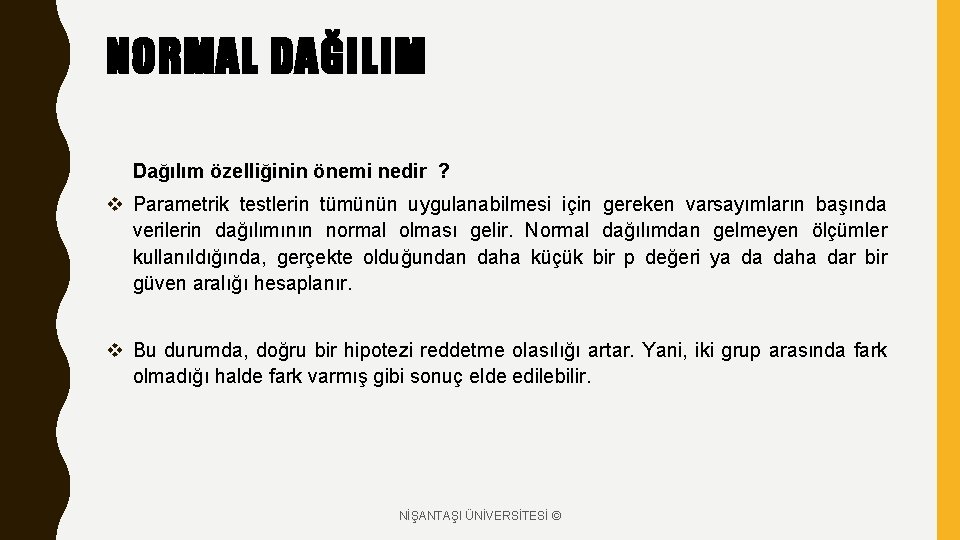 NORMAL DAĞILIM Dağılım özelliğinin önemi nedir ? v Parametrik testlerin tümünün uygulanabilmesi için gereken