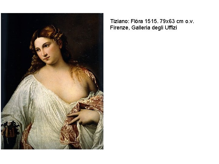 Tiziano: Flóra 1515. 79 x 63 cm o. v. Firenze, Galleria degli Uffizi 