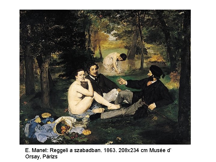 E. Manet: Reggeli a szabadban. 1863. 208 x 234 cm Musée d’ Orsay, Párizs