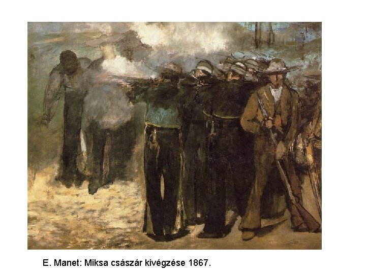 E. Manet: Miksa császár kivégzése 1867. 