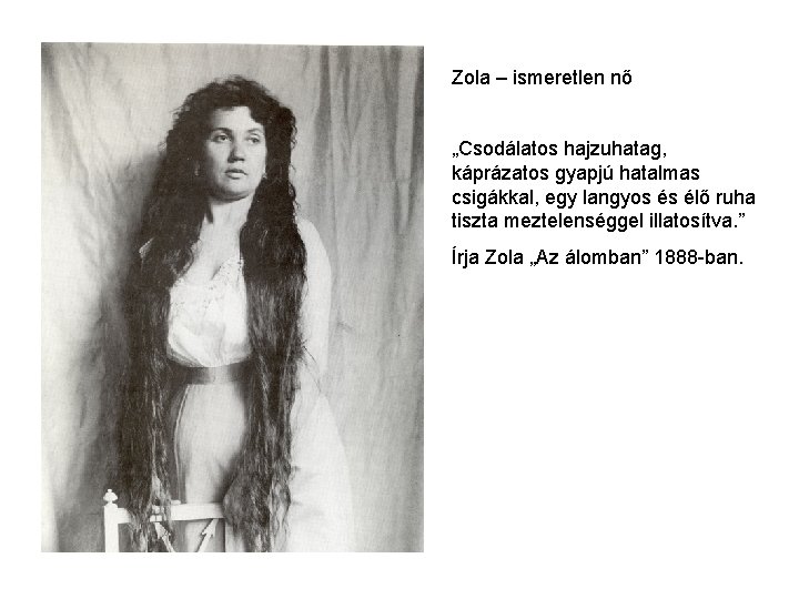 Zola – ismeretlen nő „Csodálatos hajzuhatag, káprázatos gyapjú hatalmas csigákkal, egy langyos és élő