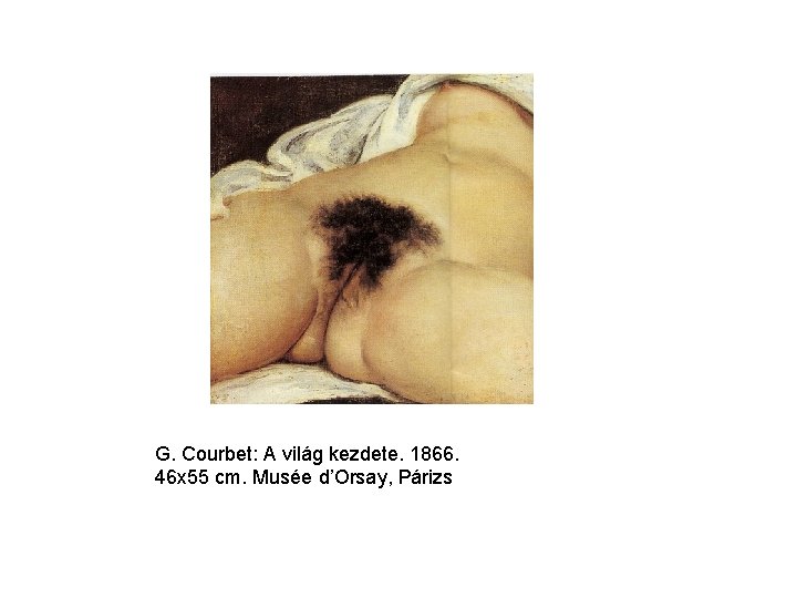 G. Courbet: A világ kezdete. 1866. 46 x 55 cm. Musée d’Orsay, Párizs 