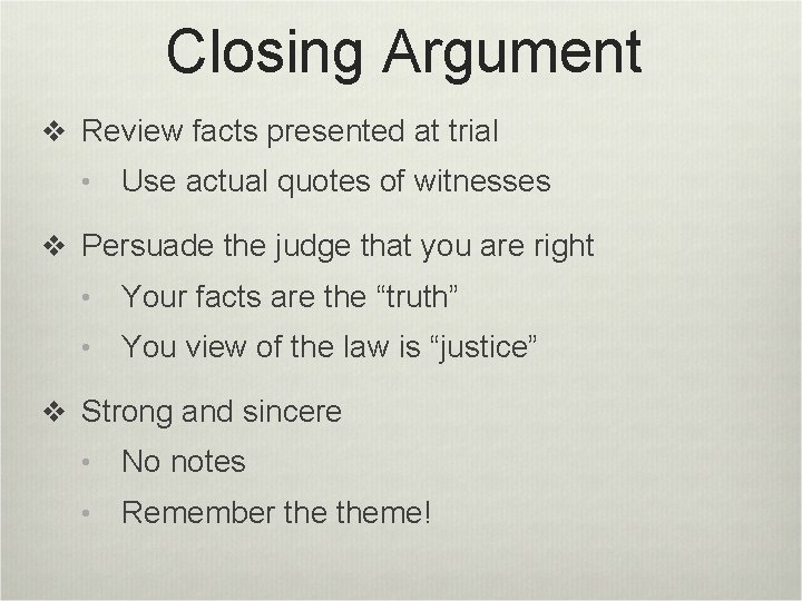 Closing Argument v Review facts presented at trial • Use actual quotes of witnesses