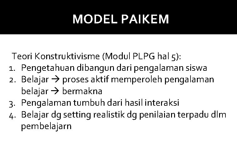 MODEL PAIKEM Teori Konstruktivisme (Modul PLPG hal 5): 1. Pengetahuan dibangun dari pengalaman siswa