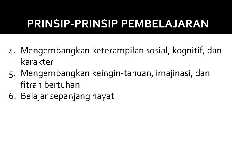 PRINSIP-PRINSIP PEMBELAJARAN 4. Mengembangkan keterampilan sosial, kognitif, dan karakter 5. Mengembangkan keingin-tahuan, imajinasi, dan