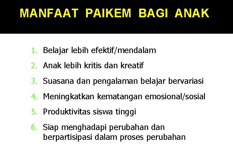 MANFAAT PAIKEM BAGI ANAK 1. Belajar lebih efektif/mendalam 2. Anak lebih kritis dan kreatif