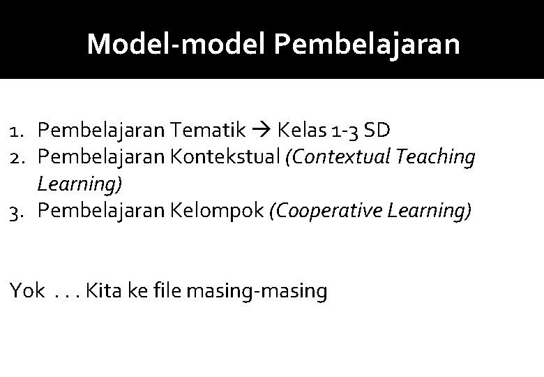 Model-model Pembelajaran 1. Pembelajaran Tematik Kelas 1 -3 SD 2. Pembelajaran Kontekstual (Contextual Teaching
