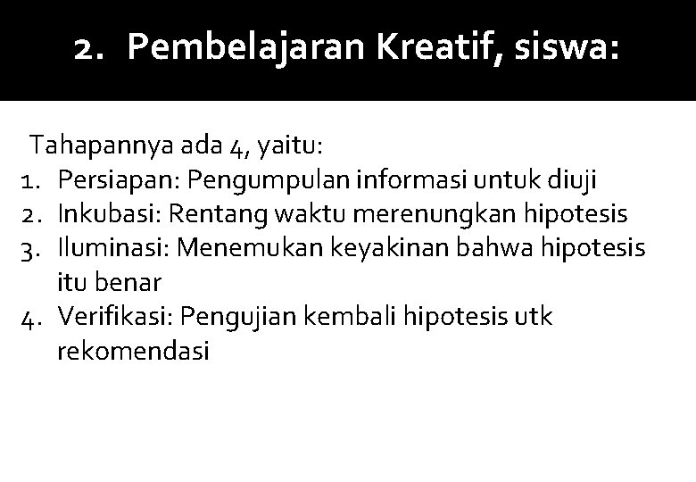 2. Pembelajaran Kreatif, siswa: Tahapannya ada 4, yaitu: 1. Persiapan: Pengumpulan informasi untuk diuji