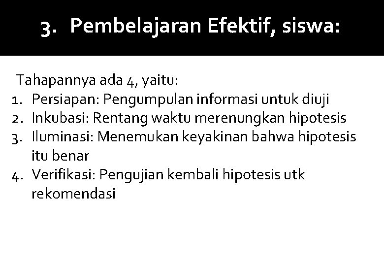 3. Pembelajaran Efektif, siswa: Tahapannya ada 4, yaitu: 1. Persiapan: Pengumpulan informasi untuk diuji