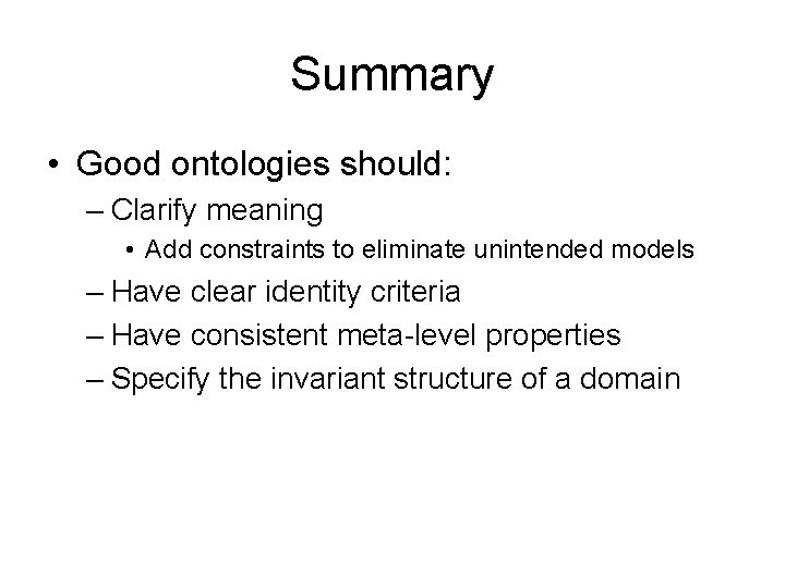 Summary • Good ontologies should: – Clarify meaning • Add constraints to eliminate unintended