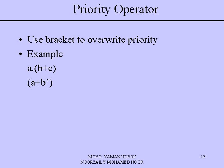 Priority Operator • Use bracket to overwrite priority • Example a. (b+c) (a+b’) MOHD.