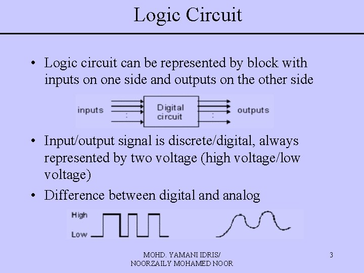 Logic Circuit • Logic circuit can be represented by block with inputs on one