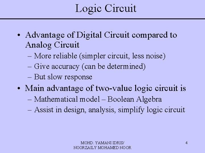 Logic Circuit • Advantage of Digital Circuit compared to Analog Circuit – More reliable