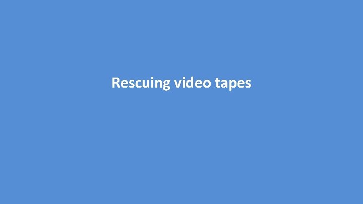 Rescuing video tapes 