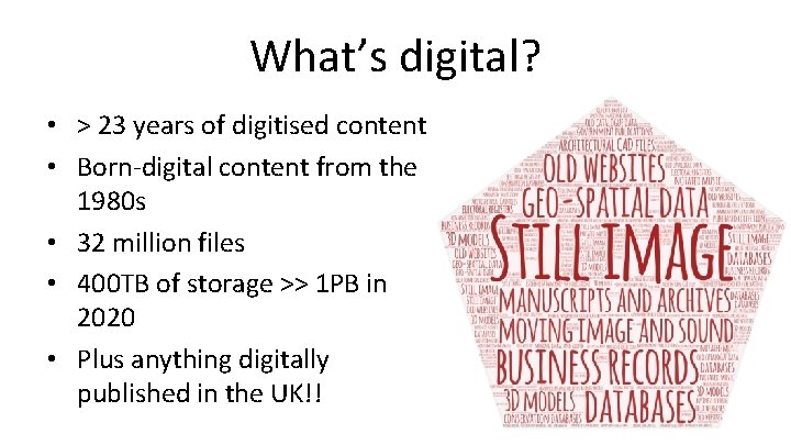 What’s digital? • > 23 years of digitised content • Born-digital content from the