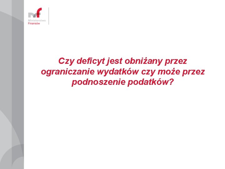 Czy deficyt jest obniżany przez ograniczanie wydatków czy może przez podnoszenie podatków? 