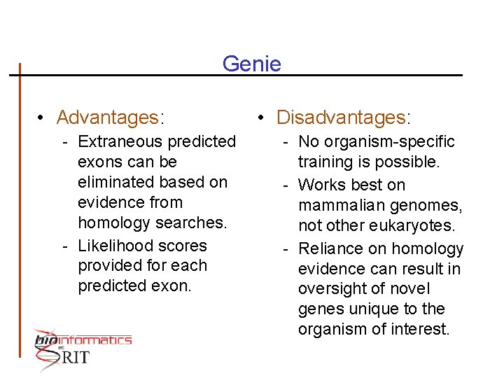 Genie • Advantages: - Extraneous predicted exons can be eliminated based on evidence from