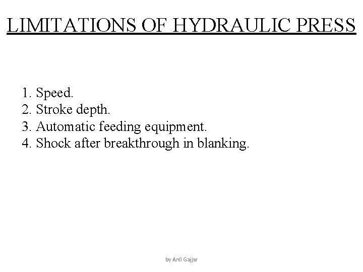 LIMITATIONS OF HYDRAULIC PRESS 1. Speed. 2. Stroke depth. 3. Automatic feeding equipment. 4.