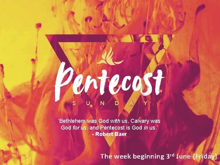 ‘Bethlehem was God with us, Calvary was God for us, and Pentecost is God