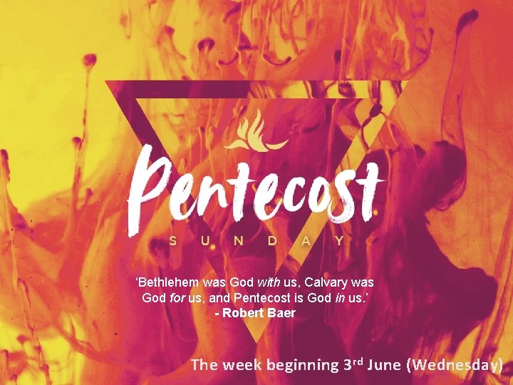 ‘Bethlehem was God with us, Calvary was God for us, and Pentecost is God