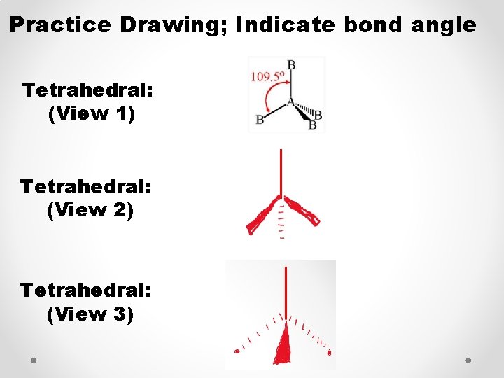 Practice Drawing; Indicate bond angle Tetrahedral: (View 1) Tetrahedral: (View 2) Tetrahedral: (View 3)