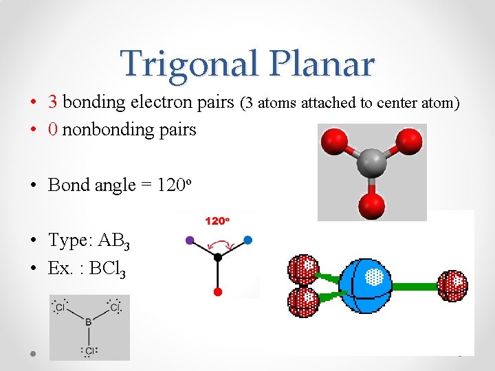 Trigonal Planar • 3 bonding electron pairs (3 atoms attached to center atom) •