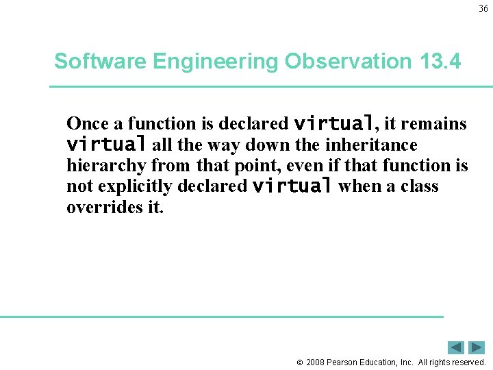 36 Software Engineering Observation 13. 4 Once a function is declared virtual, it remains