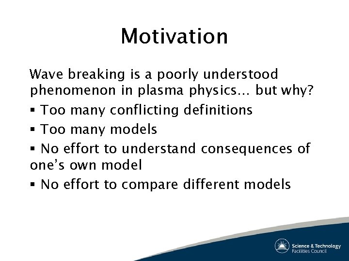 Motivation Wave breaking is a poorly understood phenomenon in plasma physics… but why? §