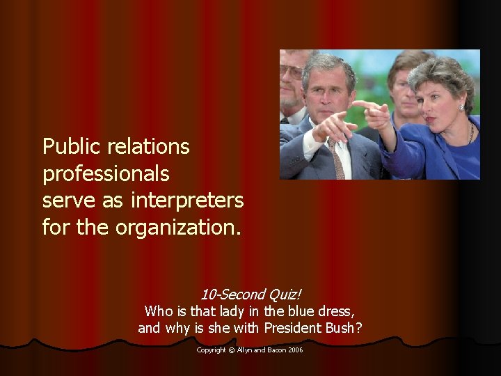 Public relations professionals serve as interpreters for the organization. 10 -Second Quiz! Who is