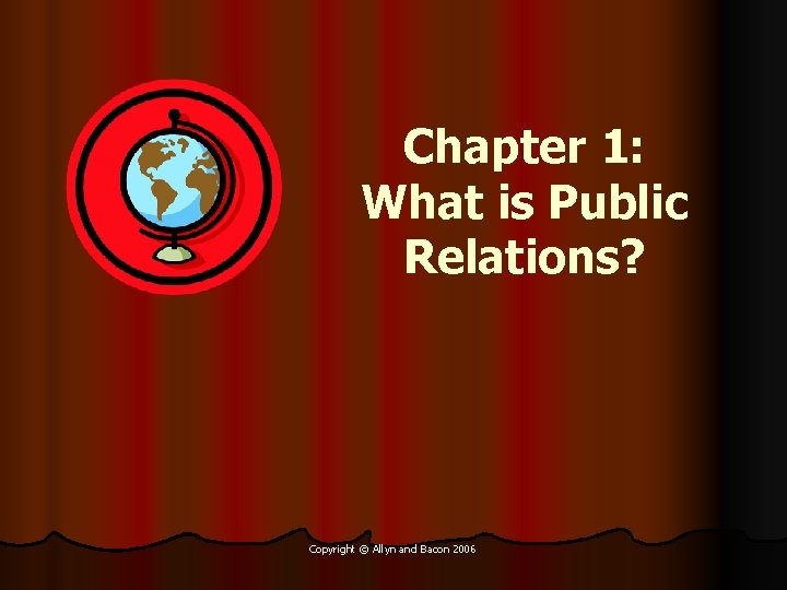 Chapter 1: What is Public Relations? Copyright © Allyn and Bacon 2006 