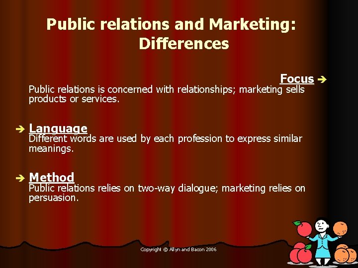 Public relations and Marketing: Differences Focus è Public relations is concerned with relationships; marketing