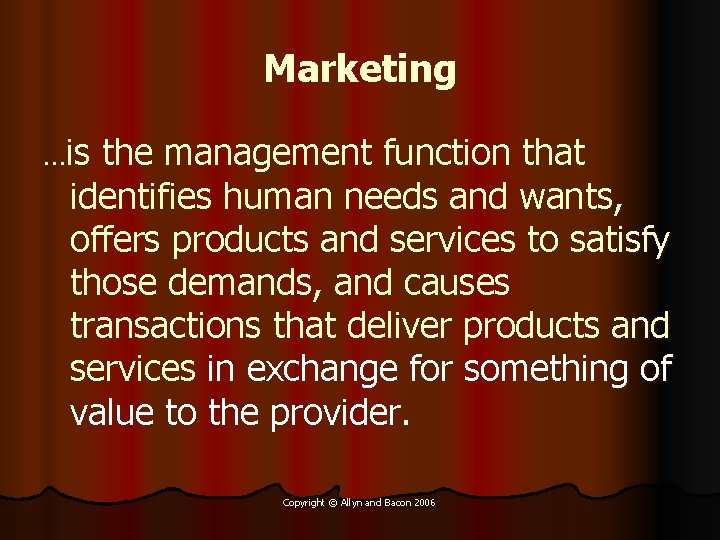 Marketing …is the management function that identifies human needs and wants, offers products and