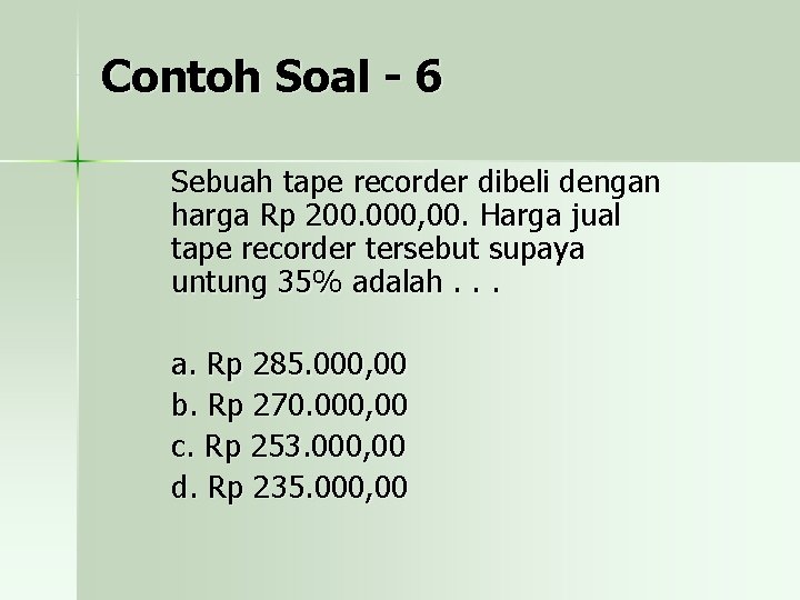 Contoh Soal - 6 Sebuah tape recorder dibeli dengan harga Rp 200. 000, 00.