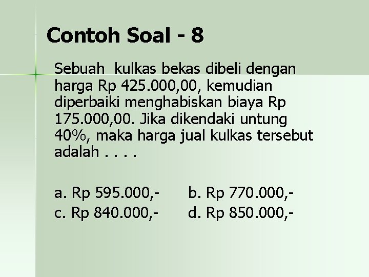 Contoh Soal - 8 Sebuah kulkas bekas dibeli dengan harga Rp 425. 000, kemudian