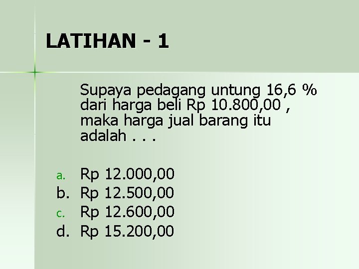 LATIHAN - 1 Supaya pedagang untung 16, 6 % dari harga beli Rp 10.