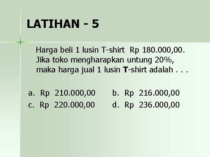 LATIHAN - 5 Harga beli 1 lusin T-shirt Rp 180. 000, 00. Jika toko