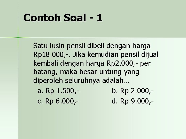 Contoh Soal - 1 Satu lusin pensil dibeli dengan harga Rp 18. 000, -.