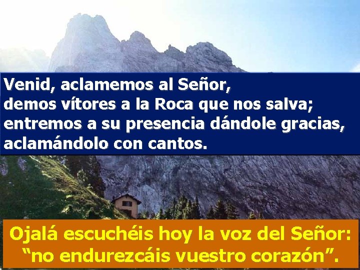 Venid, aclamemos al Señor, demos vítores a la Roca que nos salva; entremos a