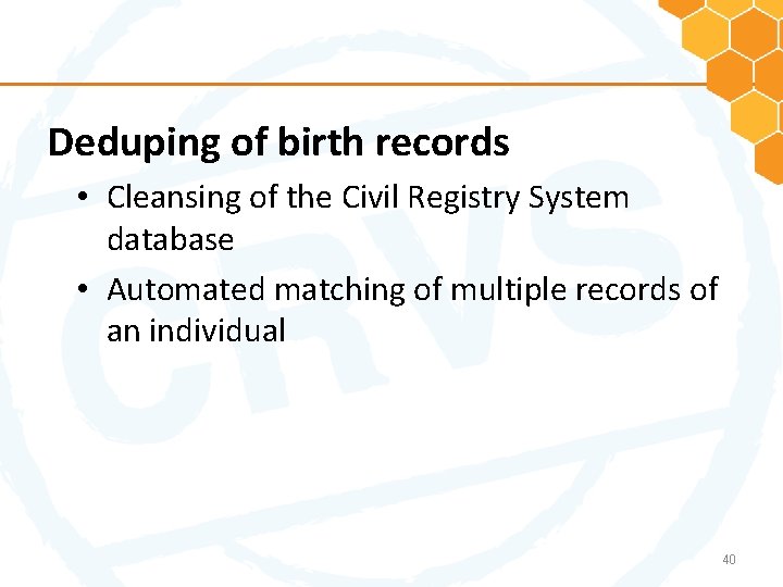 Deduping of birth records • Cleansing of the Civil Registry System database • Automated