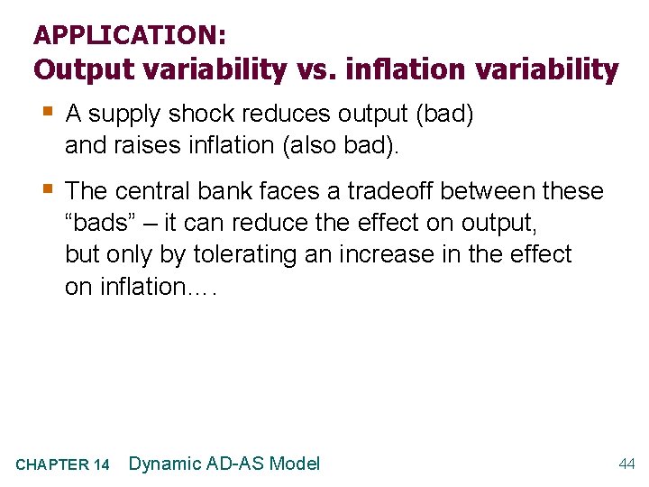 APPLICATION: Output variability vs. inflation variability § A supply shock reduces output (bad) and