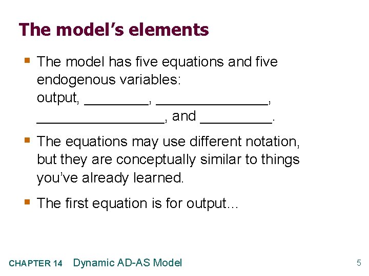 The model’s elements § The model has five equations and five endogenous variables: output,