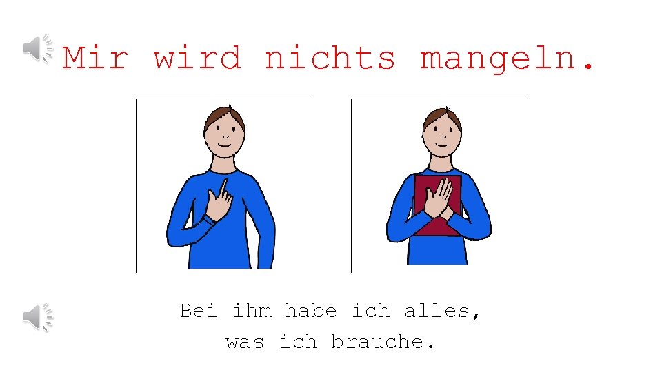 Mir wird nichts mangeln. Bei ihm habe ich alles, was ich brauche. 