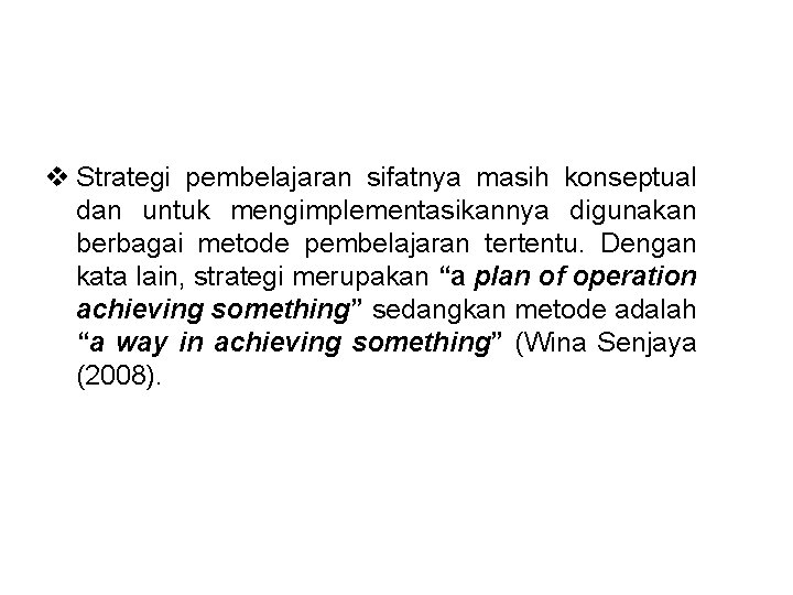 v Strategi pembelajaran sifatnya masih konseptual dan untuk mengimplementasikannya digunakan berbagai metode pembelajaran tertentu.