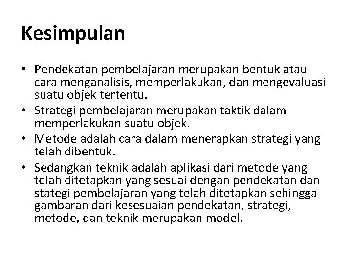 Kesimpulan • Pendekatan pembelajaran merupakan bentuk atau cara menganalisis, memperlakukan, dan mengevaluasi suatu objek